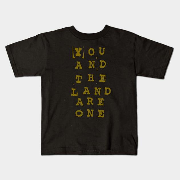 You and the Land Are One Kids T-Shirt by HRNDZ
